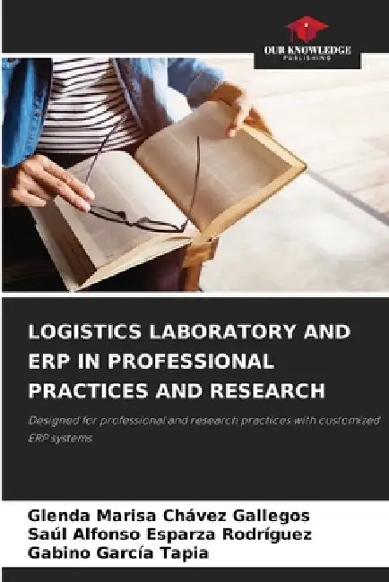 Logistics Laboratory and Erp in Professional Practices and Research by Glenda Marisa Chávez Gallegos, Saúl Alfonso Esparza Rodríguez, Gabino García Tapia