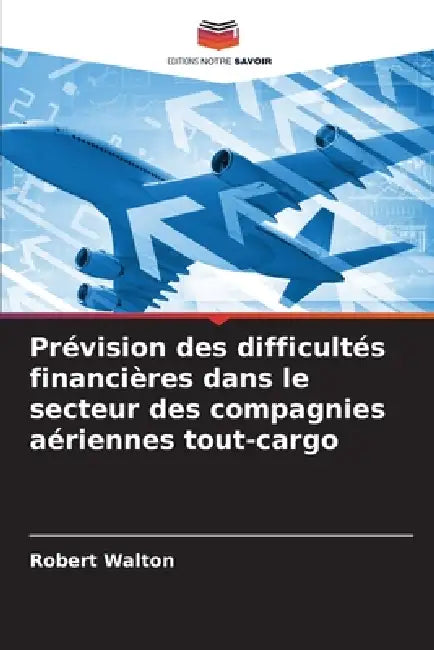 Prévision des difficultés financières dans le secteur des compagnies aériennes tout-cargo by Robert Walton