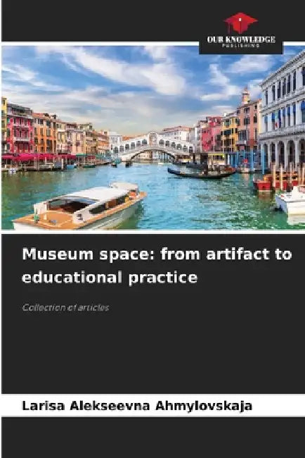 Museum space: from artifact to educational practice by Larisa Alekseevna Ahmylovskaja