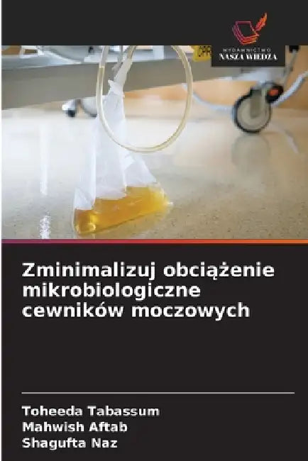Zminimalizuj obciążenie mikrobiologiczne cewników moczowych by Toheeda Tabassum, Mahwish Aftab, Shagufta Naz