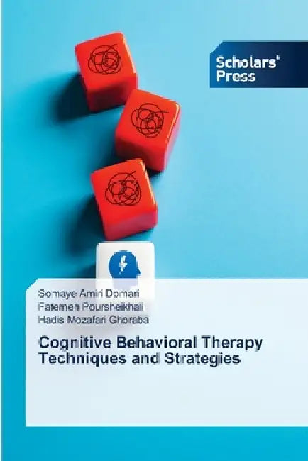 Cognitive Behavioral Therapy Techniques and Strategies by Somaye Amiri Domari, Fatemeh Poursheikhali, Hadis Mozafari Ghoraba