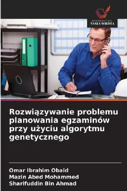 Rozwiązywanie problemu planowania egzaminów przy użyciu algorytmu genetycznego by Omar Ibrahim Obaid, Mazin Abed Mohammed, Sharifuddin Bin Ahmad