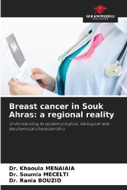 Breast cancer in Souk Ahras: a regional reality by Khaoula Menaiaia, Soumia Mecelti, Rania Bouzid