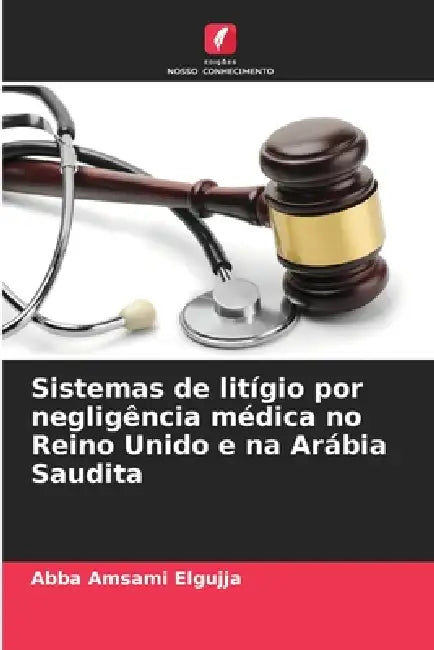 Sistemas de litígio por negligência médica no Reino Unido e na Arábia Saudita by Abba Amsami Elgujja