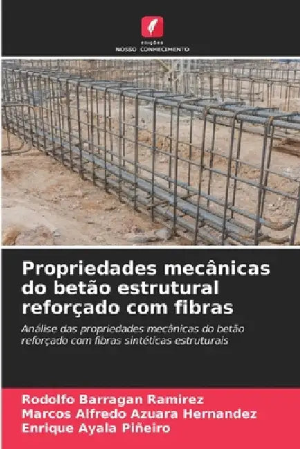 Propriedades mecânicas do betão estrutural reforçado com fibras by Rodolfo Barragan Ramirez, Marcos Alfredo Azuara Hernandez, Enrique Ayala Piñeiro