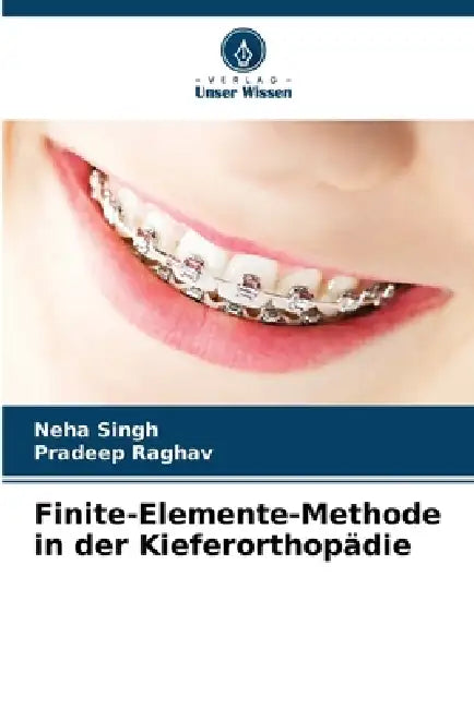 Finite-Elemente-Methode in der Kieferorthopädie by Neha Singh, Pradeep Raghav
