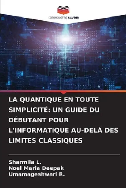 La Quantique En Toute Simplicité: Un Guide Du Débutant Pour l'Informatique Au-Delà Des Limites Classiques by Sharmila L, Noel Maria Deepak, Umamageshwari R