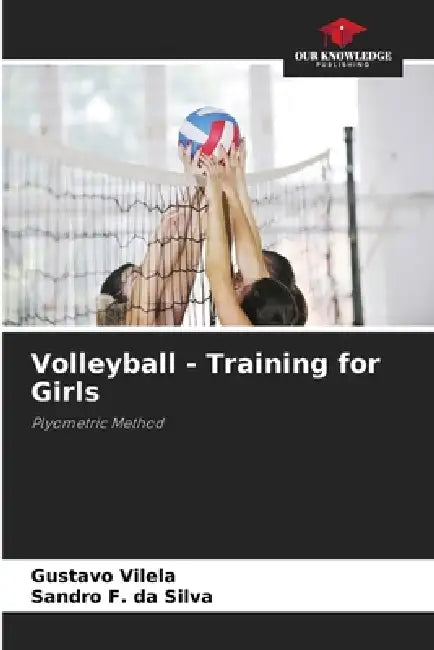 Volleyball - Training for Girls by Gustavo Vilela, Sandro F. Da Silva