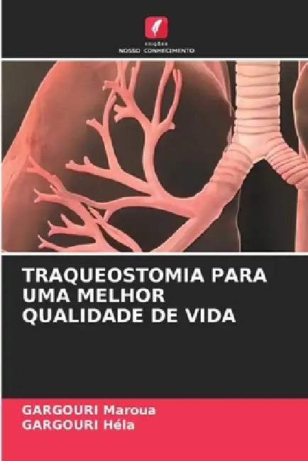 Traqueostomia Para Uma Melhor Qualidade de Vida by Gargouri Maroua, Gargouri Héla