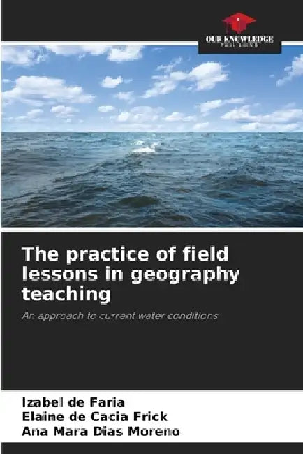 The practice of field lessons in geography teaching by Izabel de Faria, Elaine de Cacia Frick, Ana Mara Dias Moreno