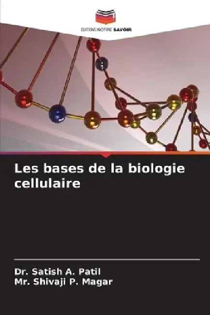 Les bases de la biologie cellulaire by Satish A. Patil, Shivaji P. Magar