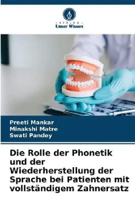 Die Rolle der Phonetik und der Wiederherstellung der Sprache bei Patienten mit vollständigem Zahnersatz by Preeti Mankar, Minakshi Matre, Swati Pandey