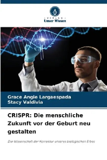 Crispr: Die menschliche Zukunft vor der Geburt neu gestalten by Grace Angie Largaespada, Stacy Valdivia