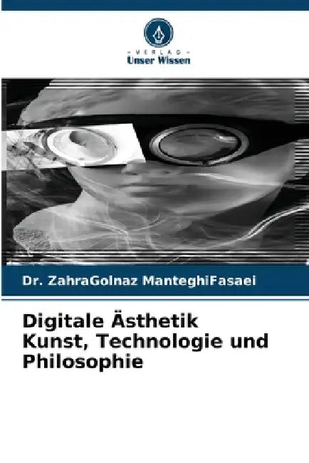 Digitale Ästhetik Kunst, Technologie und Philosophie by Zahragolnaz Manteghifasaei