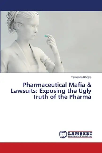 Pharmaceutical Mafia & Lawsuits: Exposing the Ugly Truth of the Pharma by Tamanna Khosla