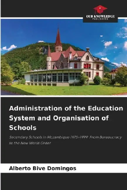 Administration of the Education System and Organisation of Schools by Alberto Bive Domingos