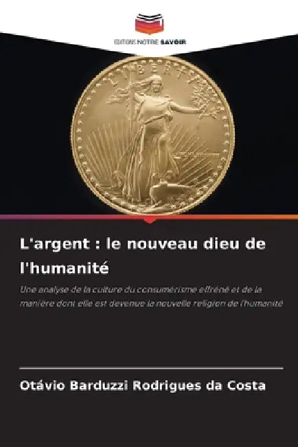 L'argent: le nouveau dieu de l'humanité by Otávio Barduzzi Rodrigues Da Costa