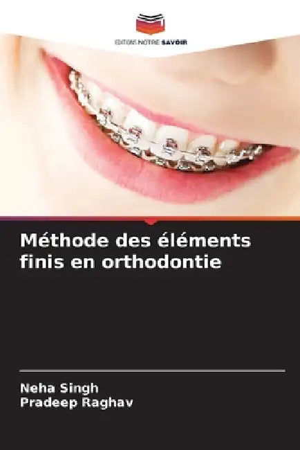 Méthode des éléments finis en orthodontie by Neha Singh, Pradeep Raghav