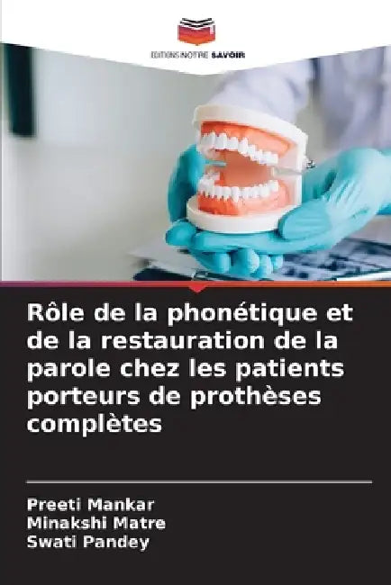 Rôle de la phonétique et de la restauration de la parole chez les patients porteurs de prothèses complètes by Preeti Mankar, Minakshi Matre, Swati Pandey