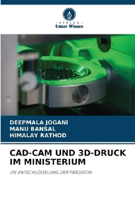 Cad-CAM Und 3d-Druck Im Ministerium by Deepmala Jogani, Manu Bansal, Himalay Rathod