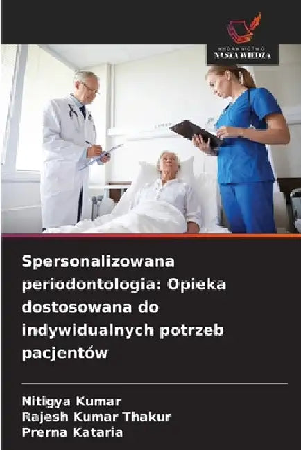 Spersonalizowana periodontologia: Opieka dostosowana do indywidualnych potrzeb pacjentów by Nitigya Kumar, Rajesh Kumar Thakur, Prerna Kataria