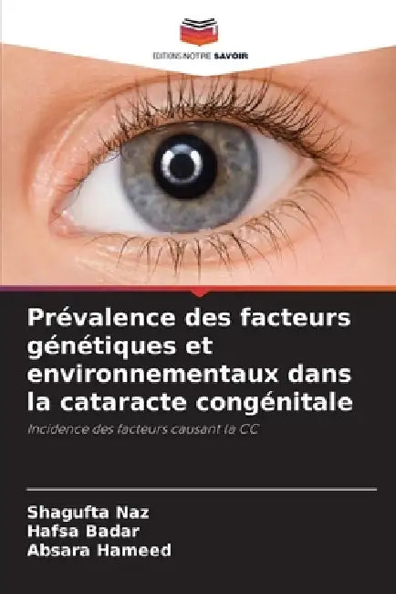 Prévalence des facteurs génétiques et environnementaux dans la cataracte congénitale by Shagufta Naz, Hafsa Badar, Absara Hameed