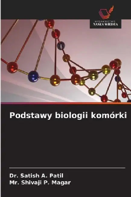 Podstawy biologii komórki by Satish A. Patil, Shivaji P. Magar