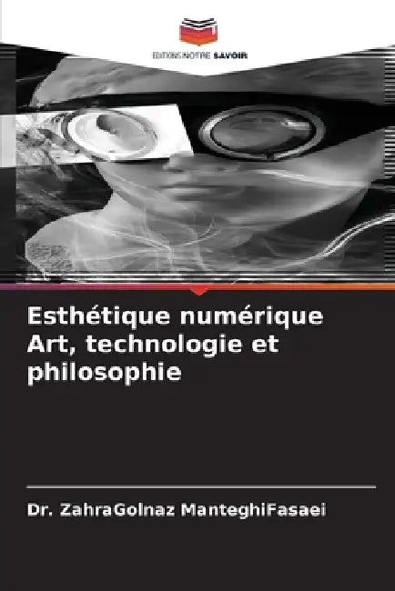 Esthétique numérique Art, technologie et philosophie by Zahragolnaz Manteghifasaei
