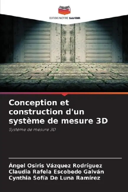 Conception et construction d'un système de mesure 3D by Ángel Osiris Vázquez Rodríguez, Claudia Rafela Escobedo Galván, Cynthia Sofía de Luna Ramírez