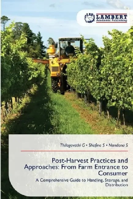 Post-Harvest Practices and Approaches: From Farm Entrance to Consumer by Thilagavathi G, Shafina S, Nandana S