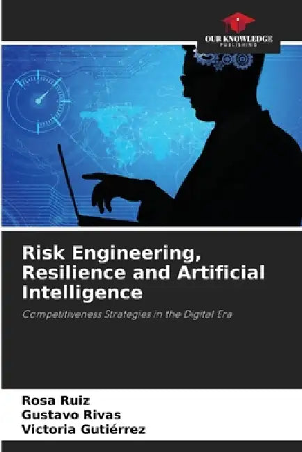 Risk Engineering, Resilience and Artificial Intelligence by Rosa Ruiz, Gustavo Rivas, Victoria Gutiérrez