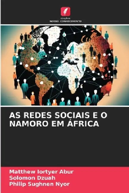 As Redes Sociais E O Namoro Em África by Matthew Iortyer Abur, Solomon Dzuah, Philip Sughnen Nyor