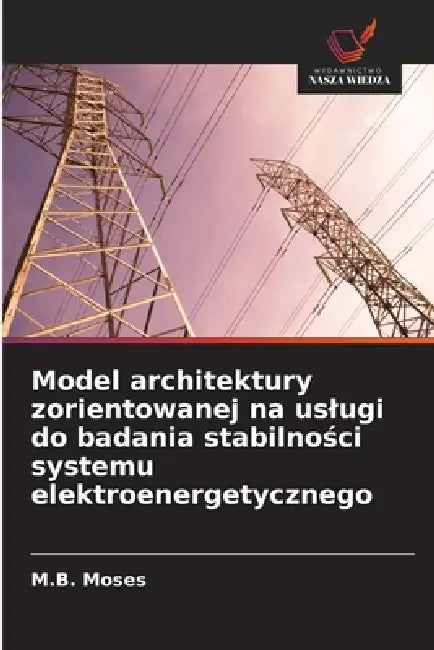 Model architektury zorientowanej na uslugi do badania stabilności systemu elektroenergetycznego by M. B. Moses