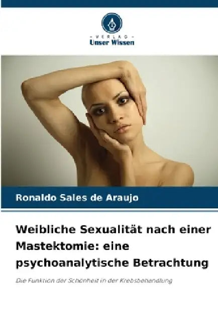 Weibliche Sexualität nach einer Mastektomie: eine psychoanalytische Betrachtung by Ronaldo Sales de Araujo