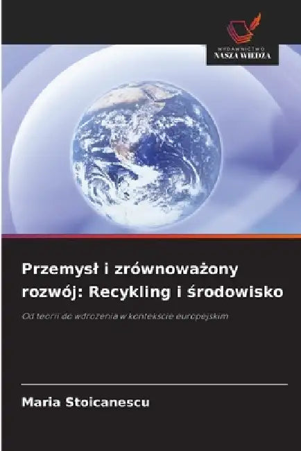 Przemysl i zrównoważony rozwój: Recykling i środowisko by Maria Stoicanescu
