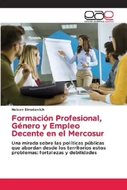 Formación Profesional, Género y Empleo Decente en el Mercosur by Nelson Simatovich
