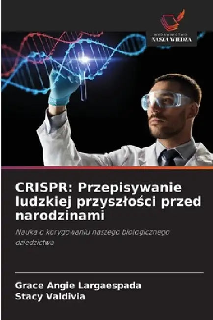 Crispr: Przepisywanie ludzkiej przyszlości przed narodzinami by Grace Angie Largaespada, Stacy Valdivia