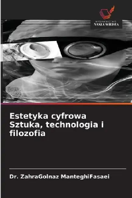 Estetyka cyfrowa Sztuka, technologia i filozofia by Zahragolnaz Manteghifasaei
