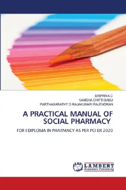 A Practical Manual of Social Pharmacy by Sripriya C, Vanisha Chitti Babu, Parthasarathy G. Rajakumari Rajendran