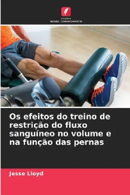 Os efeitos do treino de restrição do fluxo sanguíneo no volume e na função das pernas by Jesse Lloyd