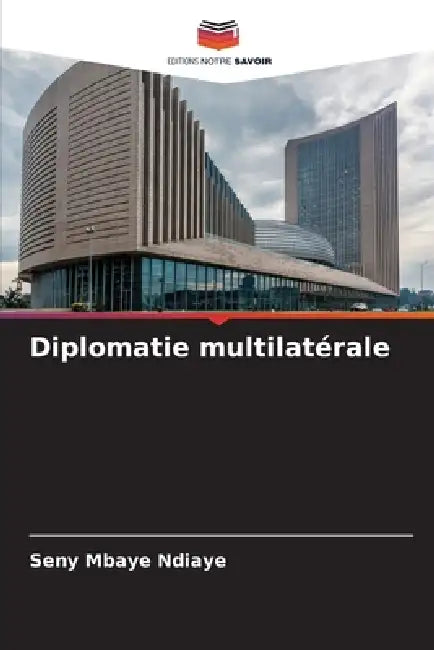 Diplomatie multilatérale by Seny Mbaye Ndiaye