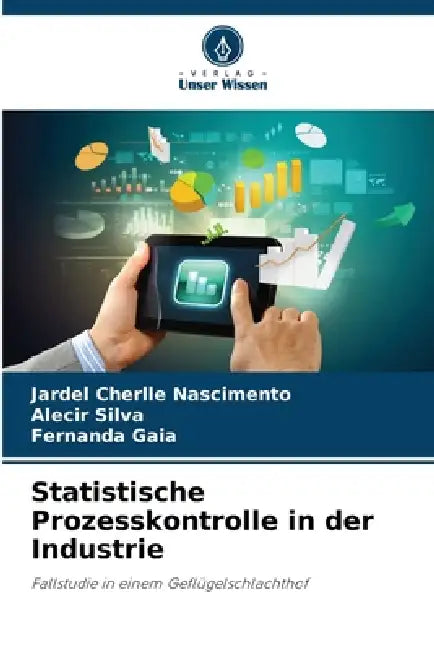Statistische Prozesskontrolle in der Industrie by Jardel Cherlle Nascimento, Alecir Silva, Fernanda Gaia