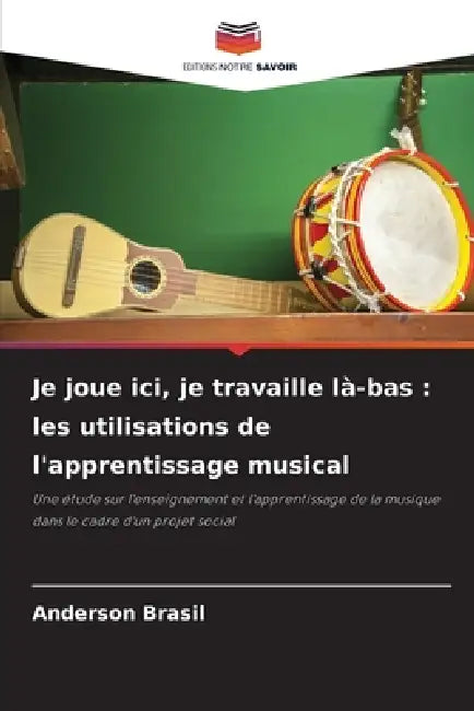Je joue ici, je travaille là-bas: les utilisations de l'apprentissage musical by Anderson Brasil