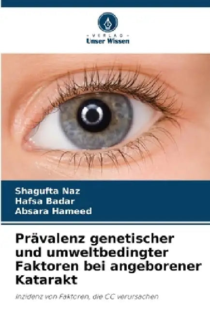 Prävalenz genetischer und umweltbedingter Faktoren bei angeborener Katarakt by Shagufta Naz, Hafsa Badar, Absara Hameed