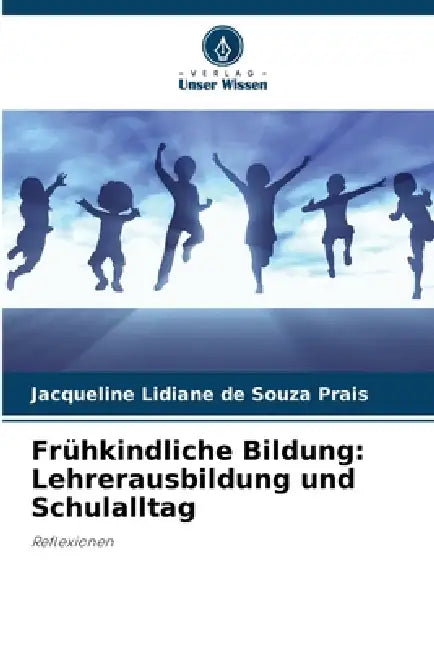 Frühkindliche Bildung: Lehrerausbildung und Schulalltag by Jacqueline Lidiane de Souza Prais