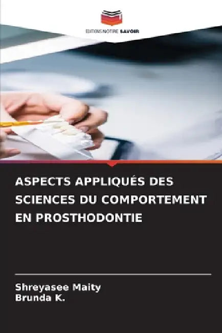 Aspects Appliqués Des Sciences Du Comportement En Prosthodontie by Shreyasee Maity, Brunda K