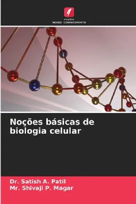 Noções básicas de biologia celular by Satish A. Patil, Shivaji P. Magar