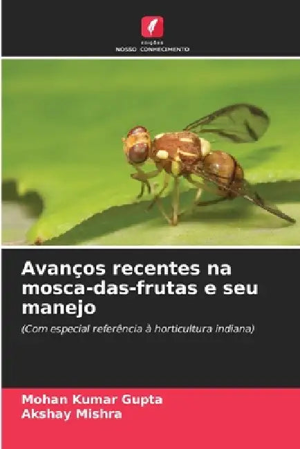 Avanços recentes na mosca-das-frutas e seu manejo by Mohan Kumar Gupta, Akshay Mishra