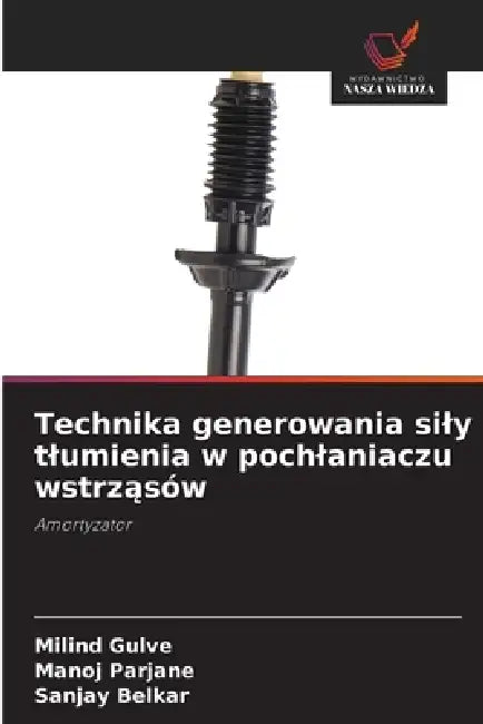 Technika generowania sily tlumienia w pochlaniaczu wstrząsów by Milind Gulve, Manoj Parjane, Sanjay Belkar