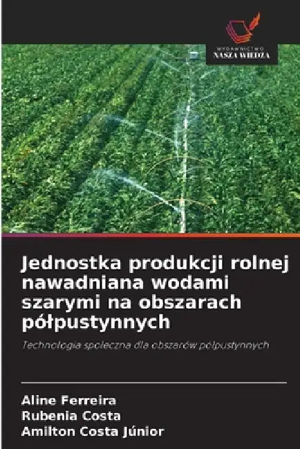 Jednostka produkcji rolnej nawadniana wodami szarymi na obszarach pólpustynnych by Aline Ferreira, Rubenia Costa, Amilton Costa Júnior